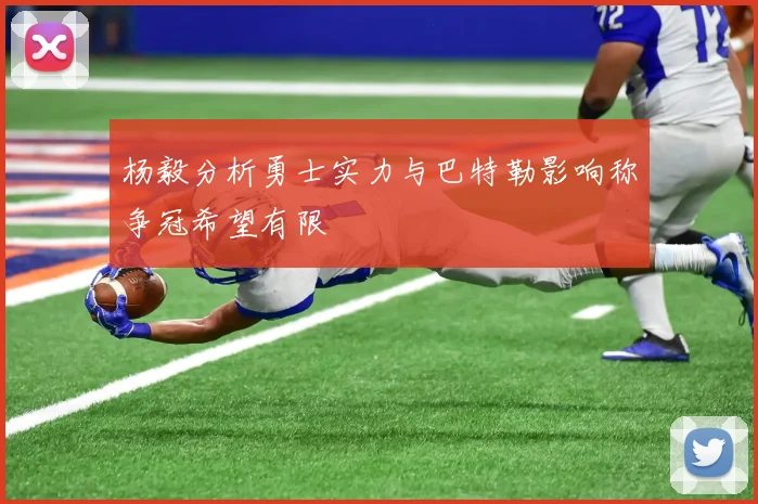 杨毅分析勇士实力与巴特勒影响称争冠希望有限
