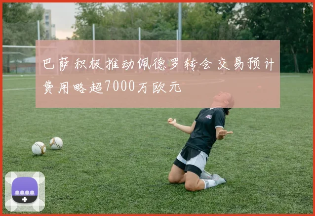 巴萨积极推动佩德罗转会交易预计费用略超7000万欧元